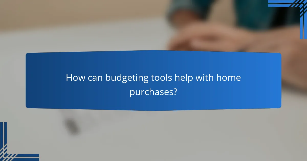 How can budgeting tools help with home purchases?