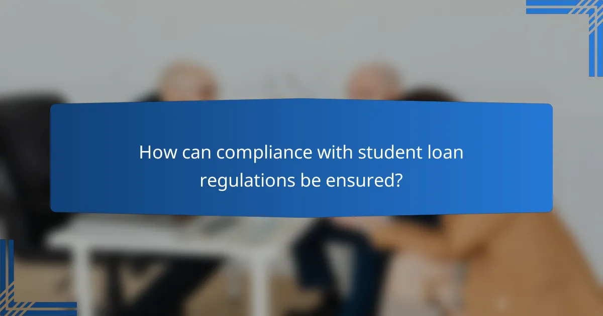 How can compliance with student loan regulations be ensured?
