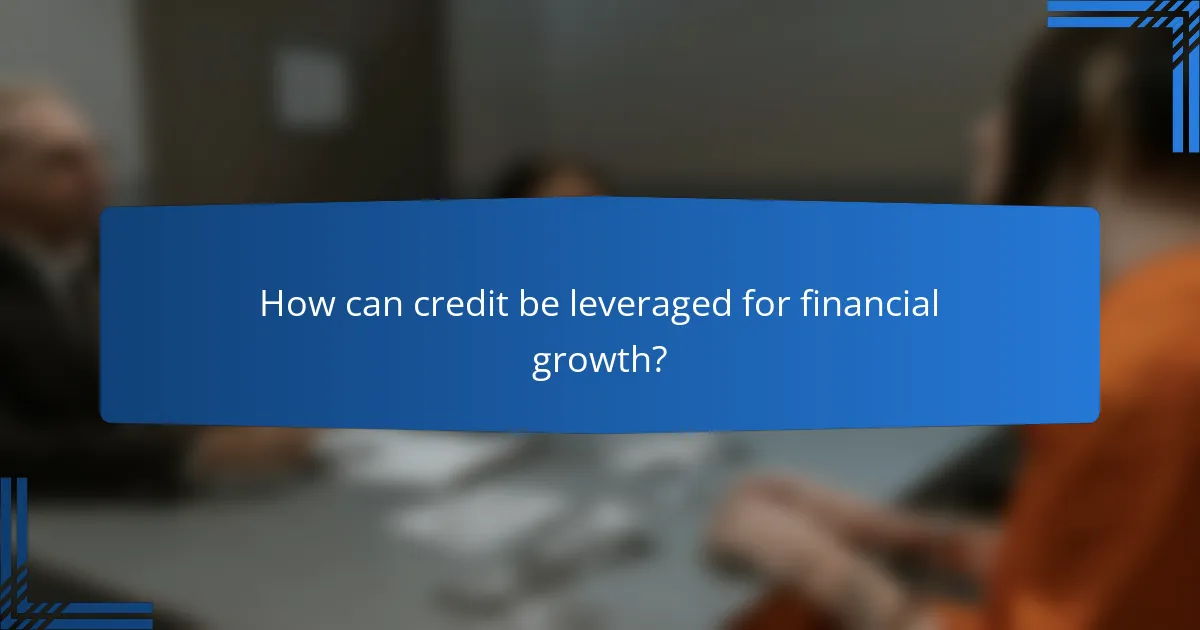 How can credit be leveraged for financial growth?
