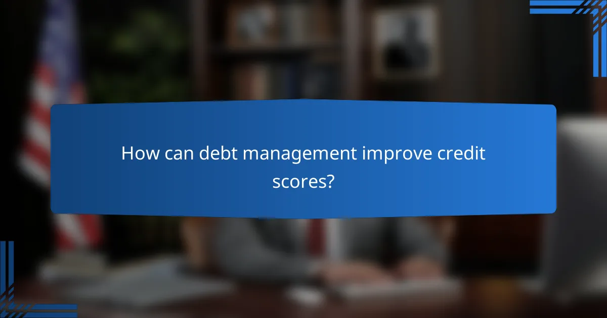 How can debt management improve credit scores?