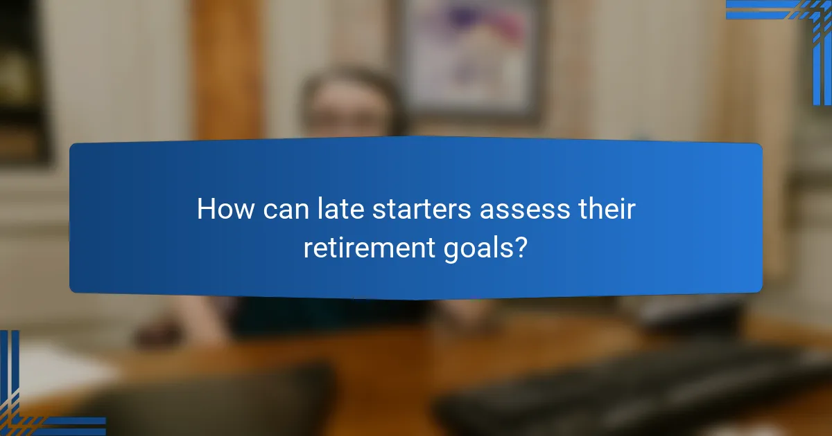 How can late starters assess their retirement goals?