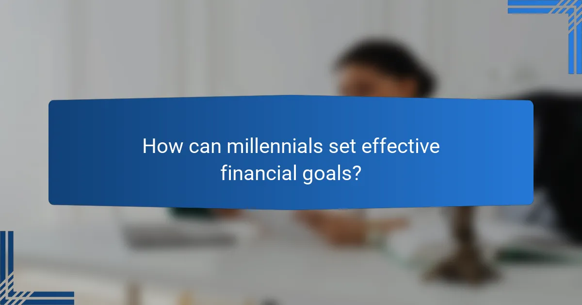 How can millennials set effective financial goals?
