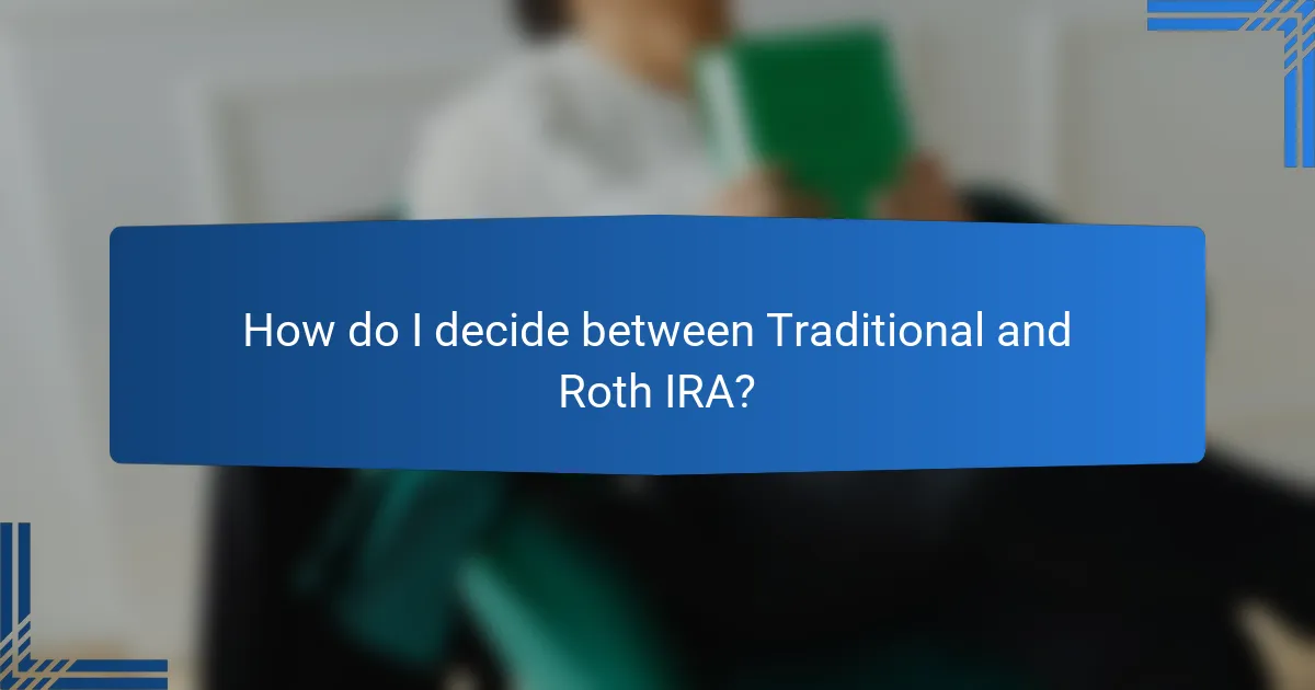 How do I decide between Traditional and Roth IRA?