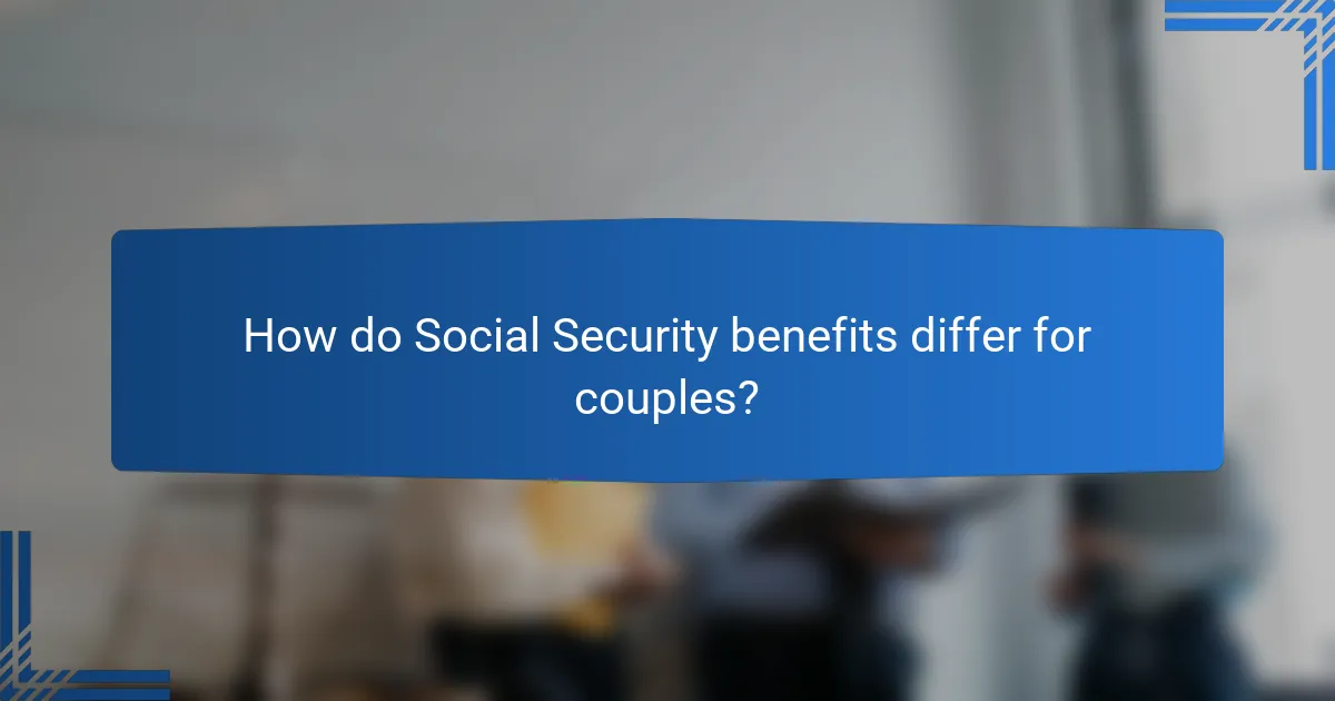 How do Social Security benefits differ for couples?