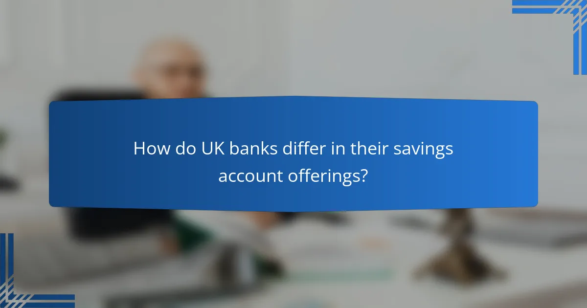How do UK banks differ in their savings account offerings?