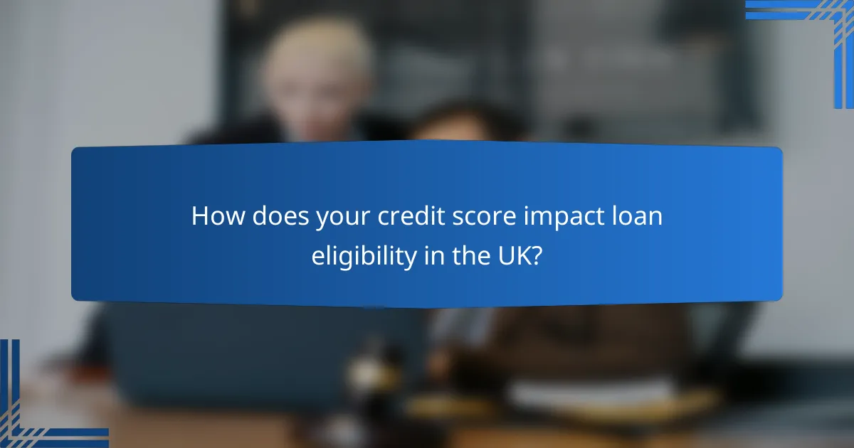How does your credit score impact loan eligibility in the UK?