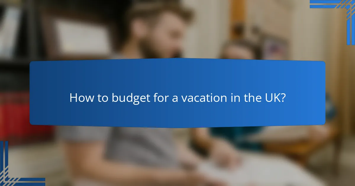 How to budget for a vacation in the UK?