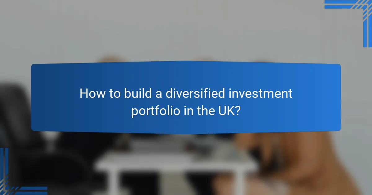 How to build a diversified investment portfolio in the UK?
