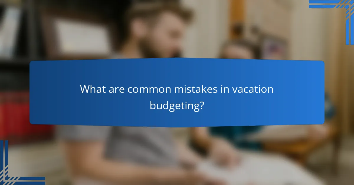 What are common mistakes in vacation budgeting?
