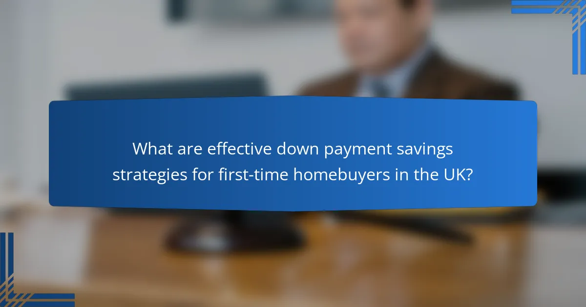 What are effective down payment savings strategies for first-time homebuyers in the UK?