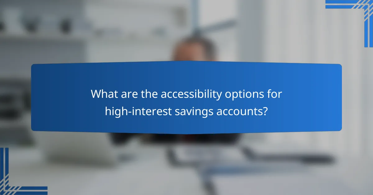 What are the accessibility options for high-interest savings accounts?