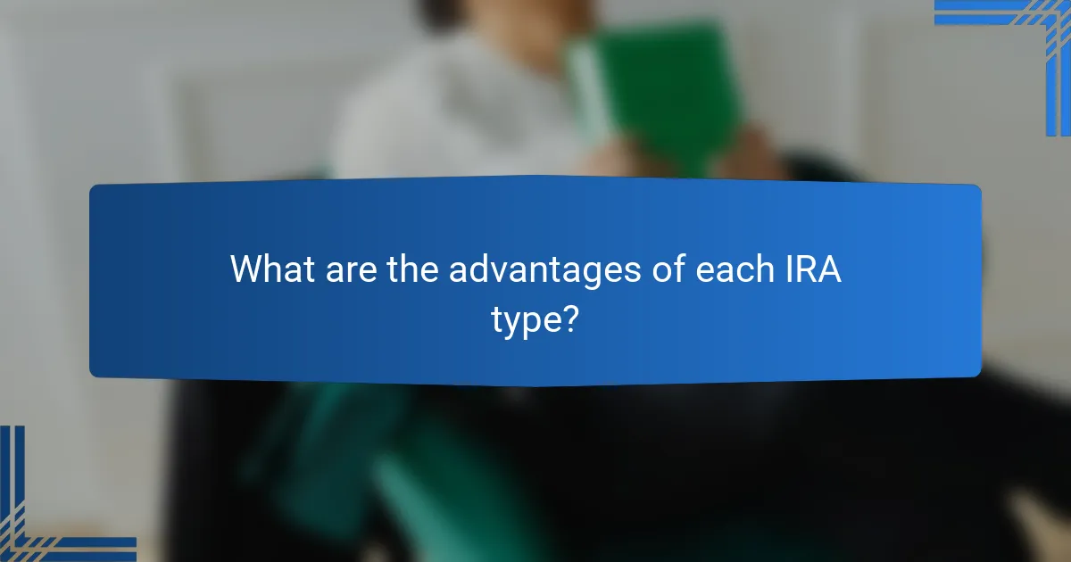What are the advantages of each IRA type?