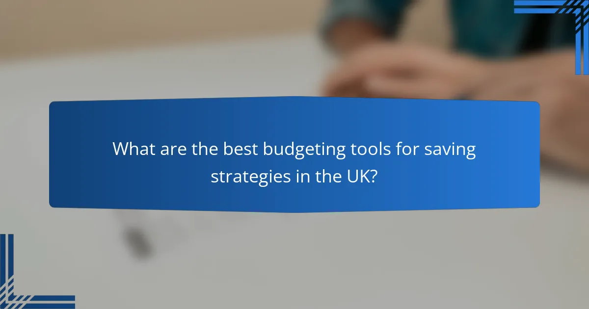 What are the best budgeting tools for saving strategies in the UK?