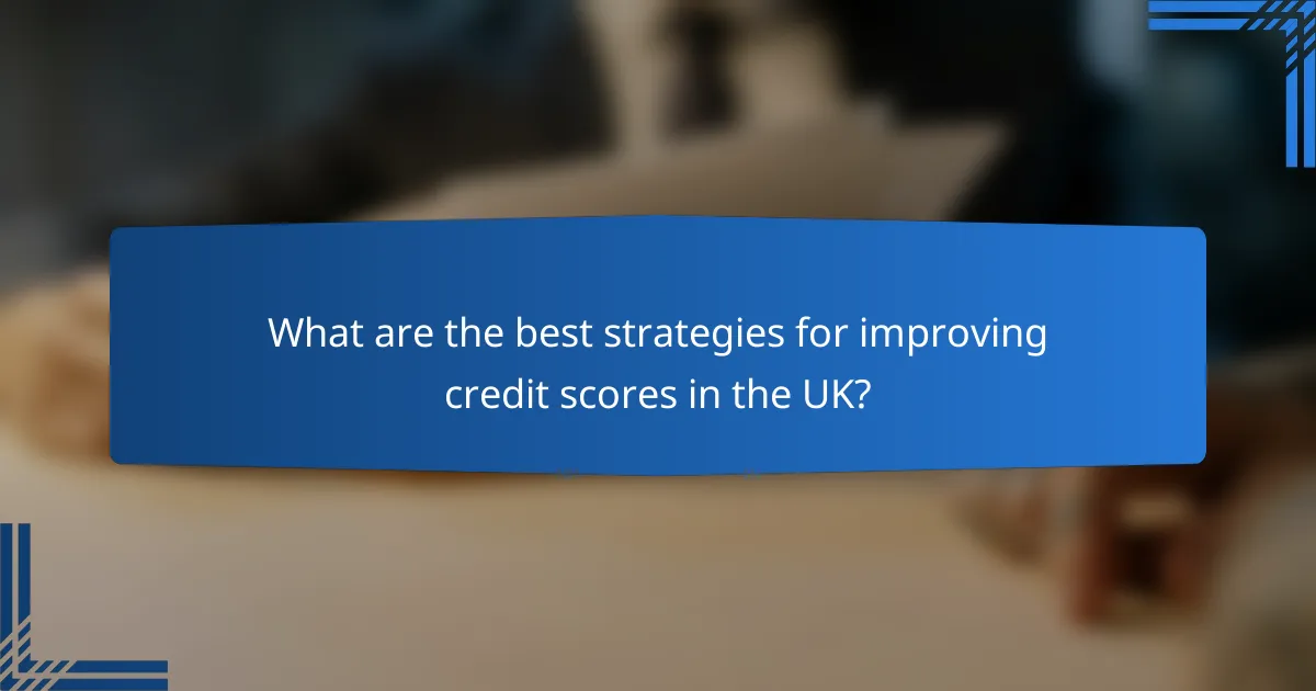 What are the best strategies for improving credit scores in the UK?