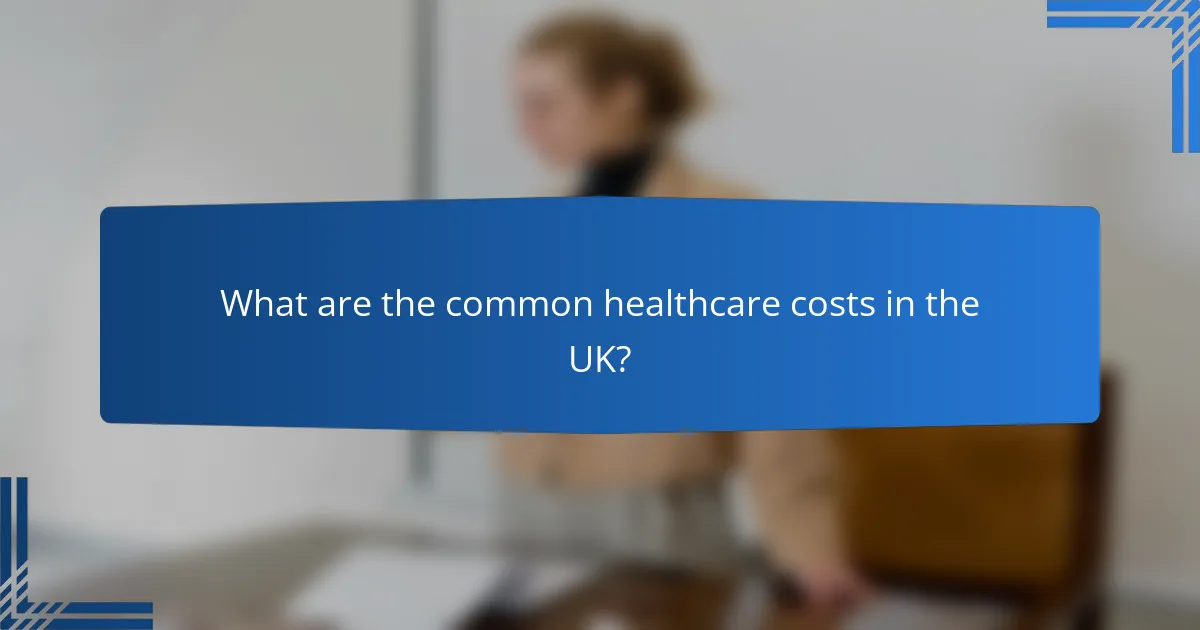What are the common healthcare costs in the UK?