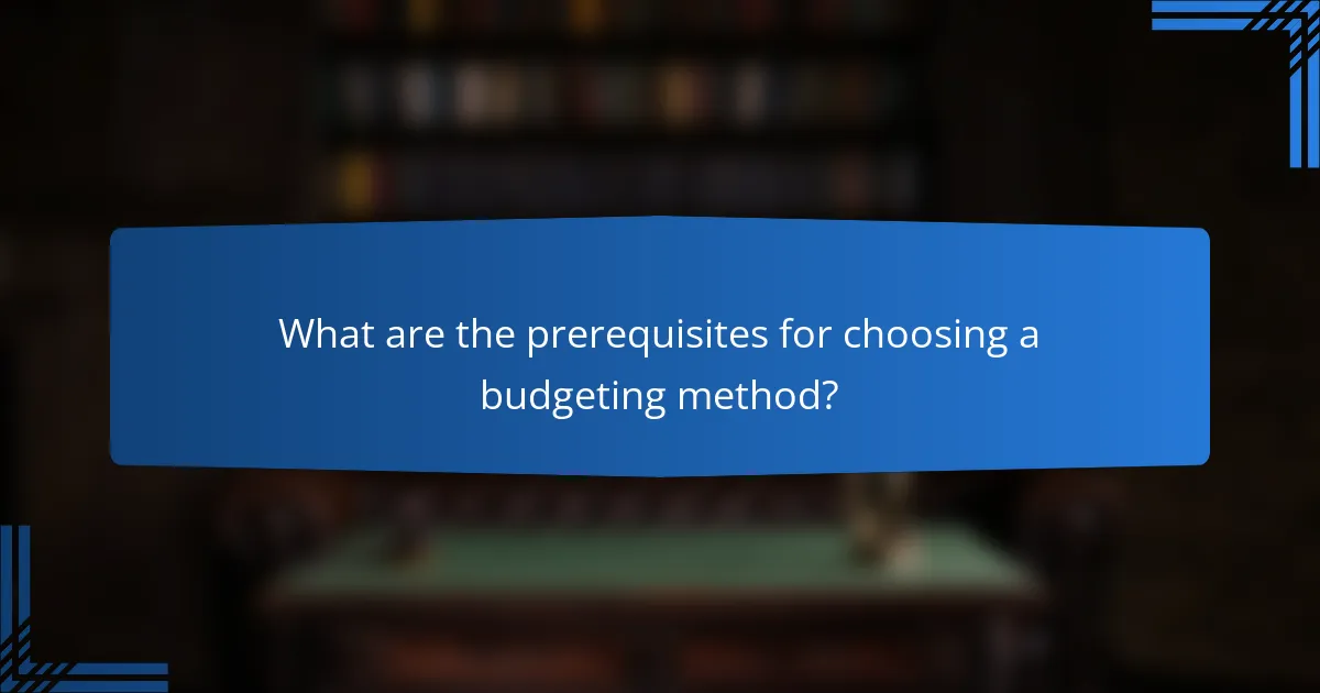 What are the prerequisites for choosing a budgeting method?
