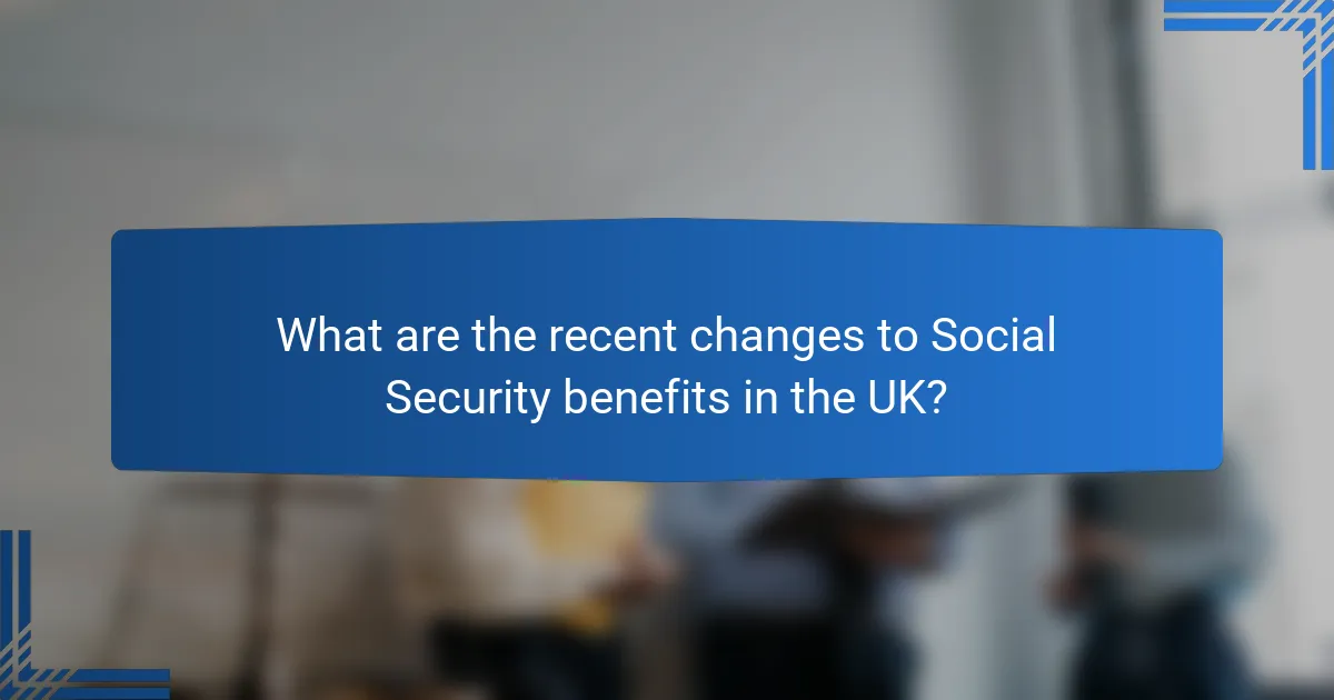 What are the recent changes to Social Security benefits in the UK?