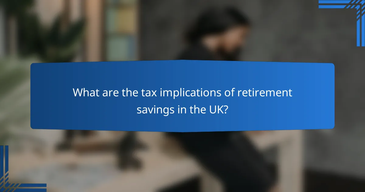 What are the tax implications of retirement savings in the UK?