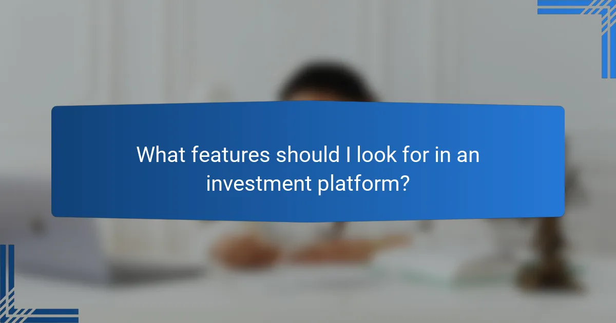 What features should I look for in an investment platform?