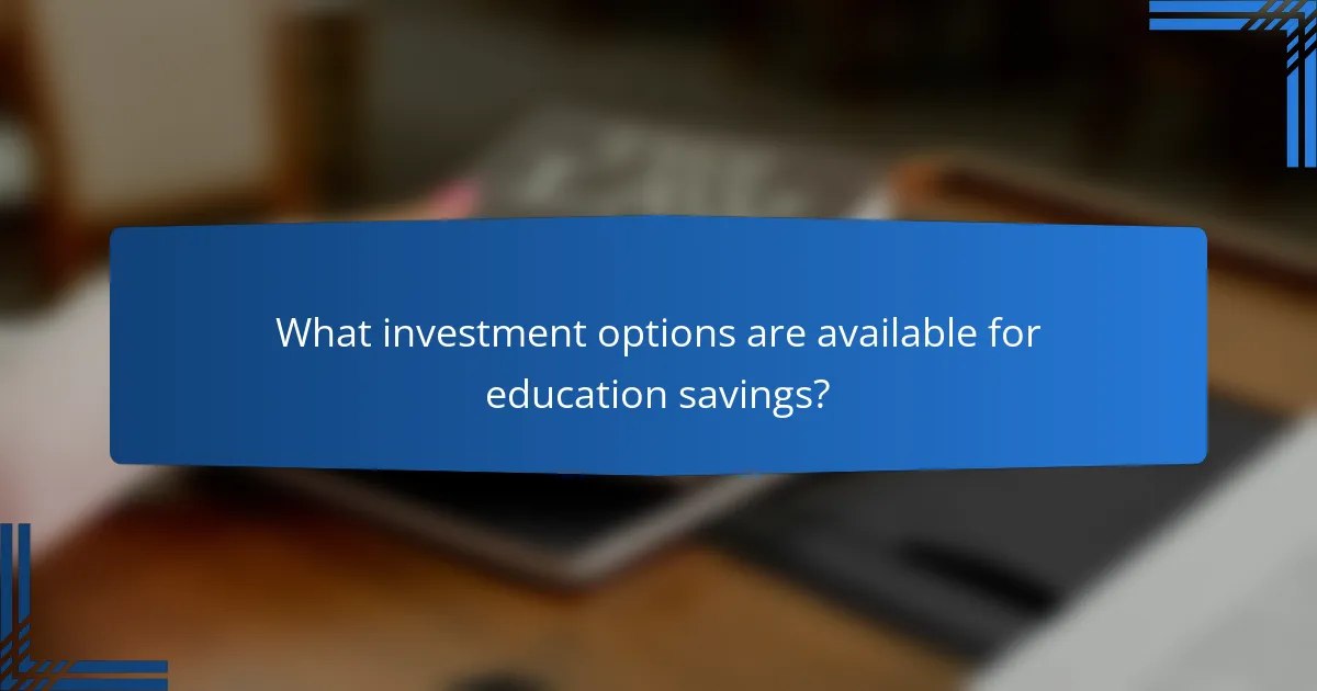 What investment options are available for education savings?