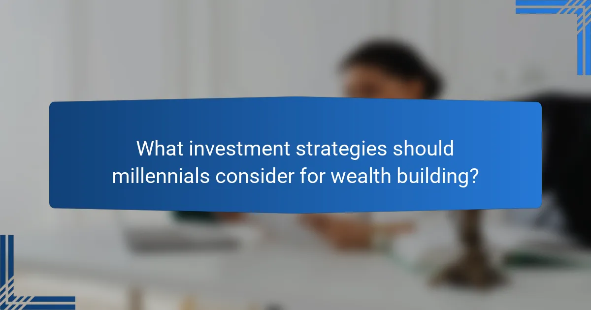 What investment strategies should millennials consider for wealth building?